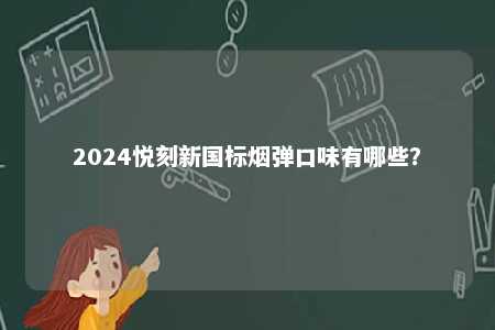 2024悦刻新国标烟弹口味有哪些？ 
